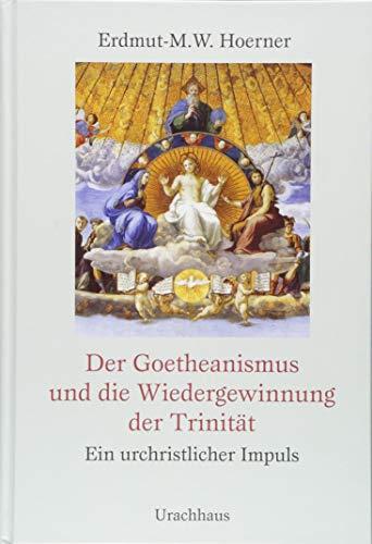 Der Goetheanismus und die Wiedergewinnung der Trinität: Ein urchristlicher Impuls