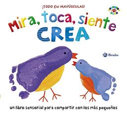 Mira, toca, siente. Crea (Castellano - A PARTIR DE 0 AÑOS - PROYECTO DE 0 A 3 AÑOS - Libros sensoriales)