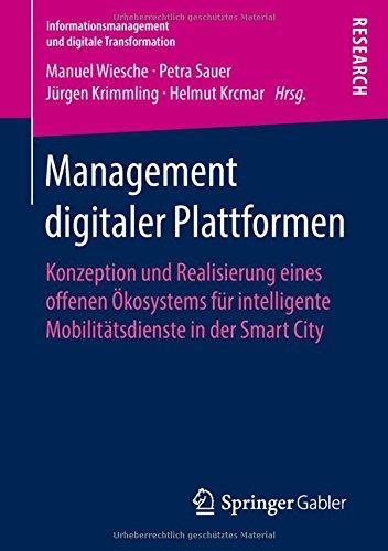 Management digitaler Plattformen: Konzeption und Realisierung eines offenen Ökosystems für intelligente Mobilitätsdienste in der Smart City (Informationsmanagement und digitale Transformation)