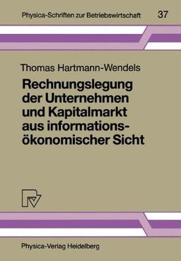 Rechnungslegung der Unternehmen und Kapitalmarkt aus informationsökonomischer Sicht (Physica-Schriften zur Betriebswirtschaft)