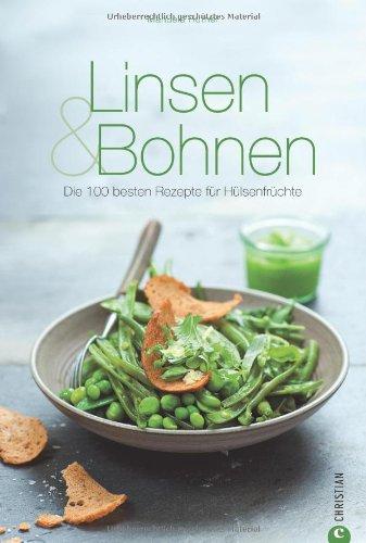 Linsen & Bohnen: 100 Rezepte von Adzukibohnensuppe bis Zuckerschoten-Aprikosen-Ravioli mit Warenkunde und Einkaufstipps rund um Hülsenfrüchte und ... Die 100 besten Rezepte für Hülsenfrüchte