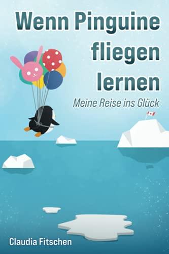 Wenn Pinguine fliegen lernen: Meine Reise ins Glück