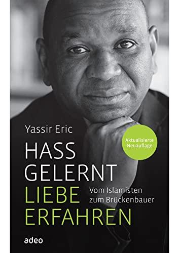 Hass gelernt - Liebe erfahren: Vom Islamisten zum Brückenbauer