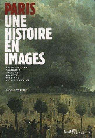 Paris, une histoire en images : architecture, économie, culture, société... 2.000 ans de vie urbaine