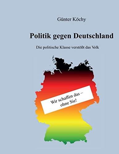 Politik gegen Deutschland: Die politische Klasse verstößt das Volk