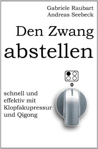 Den Zwang abstellen - schnell und effektiv mit Klopfakupressur und Qigong: (farbig)