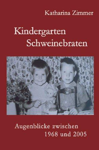 Kindergarten, Schweinebraten: Augenblicke zwischeen 1968 und 2005