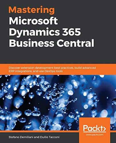 Mastering Microsoft Dynamics 365 Business Central: Discover extension development best practices, build advanced ERP integrations, and use DevOps tools