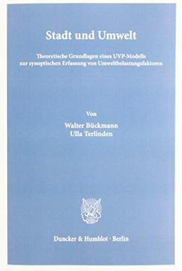 Stadt und Umwelt.: Theoretische Grundlagen eines UVP-Modells zur synoptischen Erfassung von Umweltbelastungsfaktoren.