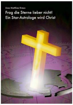 Frag die Sterne lieber nicht!: Ein Star-Astrologe wird Christ