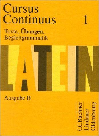 Cursus continuus - Ausgabe B. Unterrichtswerk für Latein als 2. Fremdsprache in Bayern: Cursus Continuus, Ausgabe B für Bayern, Bd.1, Texte, Übungen, Begleitgrammatik: B I