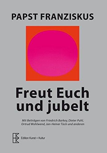 Freut euch und jubelt - Gaudete et exsultate: Apostolisches Schreiben über den Ruf zur Heiligkeit in der Welt von heute. Mit Beiträgen von Thomas ... Dieter Puhl, Rita Süssmuth, Jan-Heiner Tück