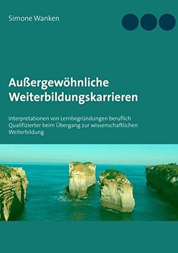 Außergewöhnliche Weiterbildungskarrieren: Interpretationen von Lernbegründungen beruflich Qualifizierter  beim Übergang zur wissenschaftlichen Weiterbildung