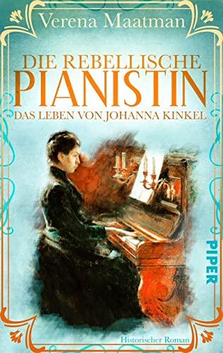 Die rebellische Pianistin. Das Leben von Johanna Kinkel: Historischer Roman | Romanbiografie um eine Musikerin im 19. Jahrhundert