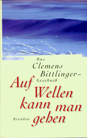 Auf Wellen kann man gehen. Das Clemens- Bittlinger- Lesebuch