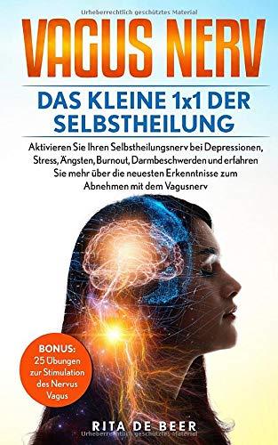 Vagus Nerv - Das kleine 1x1 der Selbstheilung: Bekämpfen Sie Depressionen, Burnout, Stress, Darmbeschwerden und Übergewicht mit dem Selbstheilungsnerv. 25 Übungen zur Stimulation des Nervus Vagus