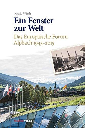 Ein Fenster zur Welt: Das Europäische Forum Alpbach 1945-2015