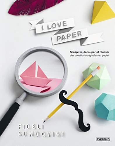 I love paper : s'inspirer, découper et réaliser des créations originales en papier