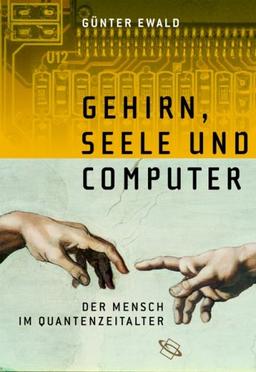 Gehirn, Seele und Computer. Der Mensch im Quantenzeitalter.