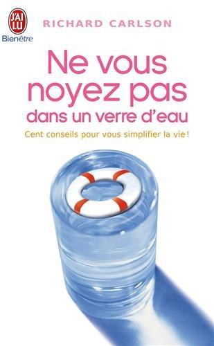 Ne vous noyez pas dans un verre d'eau : cent conseils pour vous simplifier la vie !