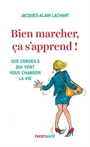 Bien marcher, ça s'apprend ! : 100 conseils qui vont vous changer la vie