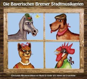 Die Bayerischen Bremer Stadtmusikanten: Eine lustige Märchenerzählung mit Musik für Kinder ab 6 Jahren und Erwachsene