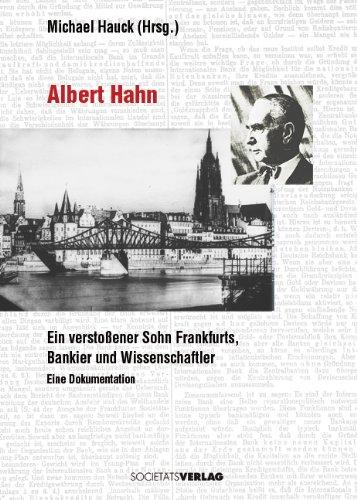 Albert Hahn: Ein verstoßener Sohn Frankfurts, Bankier und Wissenschaftler. Eine Dokumentation