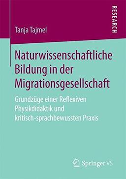 Naturwissenschaftliche Bildung in der Migrationsgesellschaft: Grundzüge einer Reflexiven Physikdidaktik und kritisch-sprachbewussten Praxis