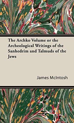 The Archko Volume or the Archeological Writings of the Sanhedrim and Talmuds of the Jews