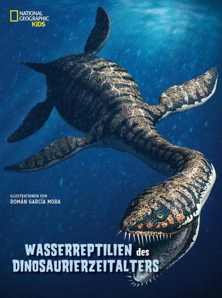 Wasserreptilien des Dinosaurier-Zeitalters: National Geographic Kids; Dinosaurier-Buch für Kinder ab 8 Jahren: National Geographic Kids; für Kinder ab 8 Jahren