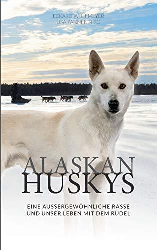 Alaskan Huskys: eine außergewöhnliche Rasse und unser Leben mit dem Rudel