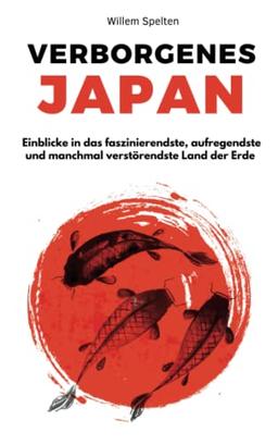 Verborgenes Japan: Einblicke in das faszinierendste, aufregendste und manchmal verstörendste Land der Erde