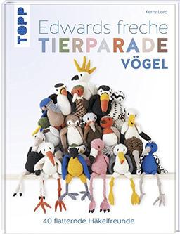 Edwards freche Tierparade Vögel: 40 flatternde Häkelfreunde