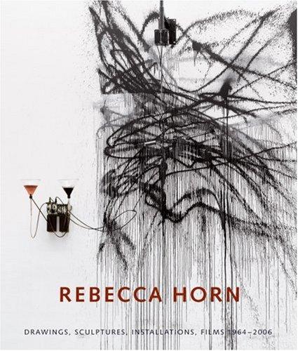 Rebecca Horn: Drawings, Sculptures, Installations, Films 1964-2006