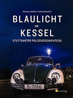 Blaulicht im Kessel: Stuttgarter Polizeigeschichte(n) (Historisches)