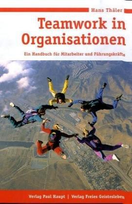 Teamwork in Organisationen. Ein Handbuch für Mitarbeiter und Führungskräfte