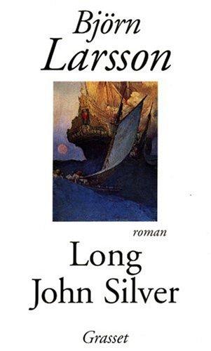 Long John Silver : la relation véridique et mouvementée de ma vie et de mes aventures d'homme libre, de gentilhomme de fortune et d'ennemi de l'humanité