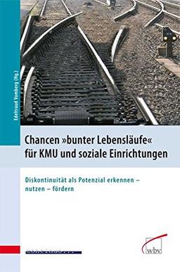 Chancen "bunter Lebensläufe" für KMU und soziale Einrichtungen: Diskontinuität als Potenzial erkennen - nutzen - fördern