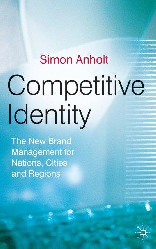 Competitive Identity: The New Brand Management for Nations, Cities and Regions