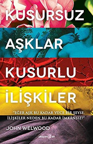 Kusursuz Asklar, Kusurlu Iliskiler: Eger Ask Bu Kadar Yüce Bir seyse, Iliskiler Neden Bu Kadar imkansiz