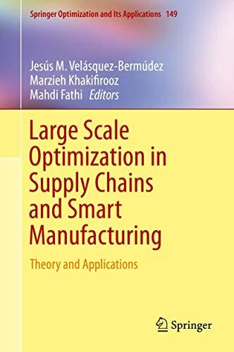 Large Scale Optimization in Supply Chains and Smart Manufacturing: Theory and Applications (Springer Optimization and Its Applications, 149, Band 149)