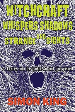 Witchcraft, Whispers, Shadows and Strange Sights: A Journey into the Unknown and Unexpected