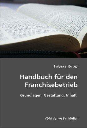 Handbuch für den Franchisebetrieb: Grundlagen, Gestaltung, Inhalt