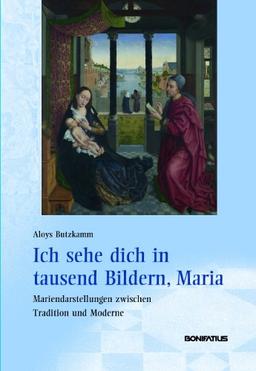 Ich sehe dich in tausend Bildern, Maria: Mariendarstellungen zwischen Tradition und Moderne