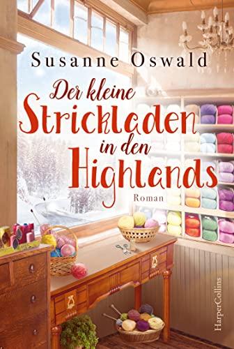 Der kleine Strickladen in den Highlands: Ein Familienroman. Mit kreativen Strickanleitungen