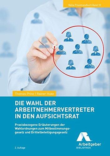 Die Wahl der Arbeitnehmervertreter in den Aufsichtsrat: Praxisbezogene Erläuterungen der Wahlordnungen zum Mitbestimmungsgesetz und Drittelbeteiligungsgesetz (Reihe Praxishandbuch)