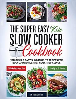 The Super Easy Keto Slow Cooker Cookbook: 250 Quick & Easy 5-Ingredients Recipes for Busy and Novice that Cook Themselves | 2-Weeks Keto Meal Plan - Lose Up to 16 Pounds