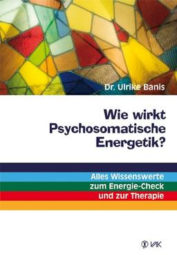 Wie wirkt Psychosomatische Energetik?: Alles Wissenswerte zum Energie-Check und zur Therapie