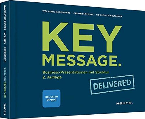 Key Message. Delivered: Business-Präsentationen mit Struktur (Haufe Fachbuch)