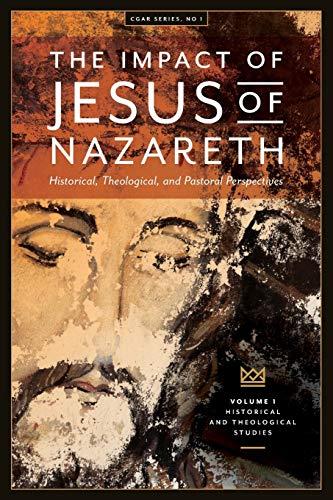 The Impact of Jesus of Nazareth: Historical, Theological, and Pastoral Perspectives (Cgar, Band 1)